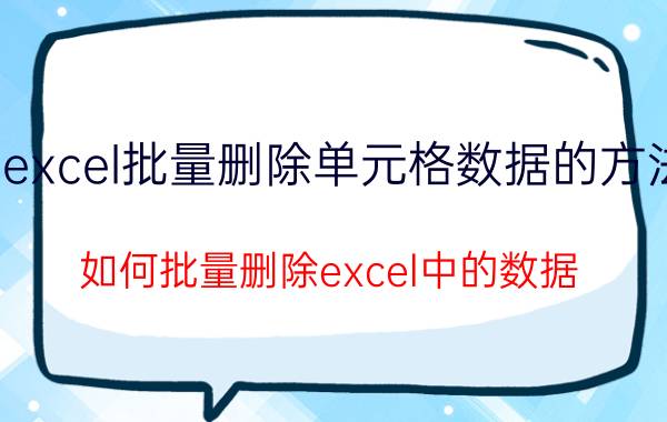 excel批量删除单元格数据的方法 如何批量删除excel中的数据？